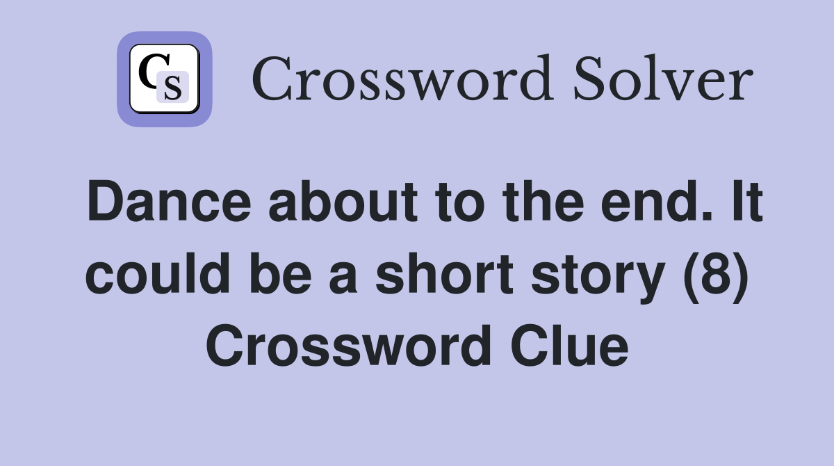 Dance about to the end. It could be a short story (8) Crossword Clue
