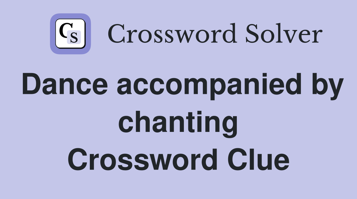 Dance accompanied by chanting Crossword Clue
