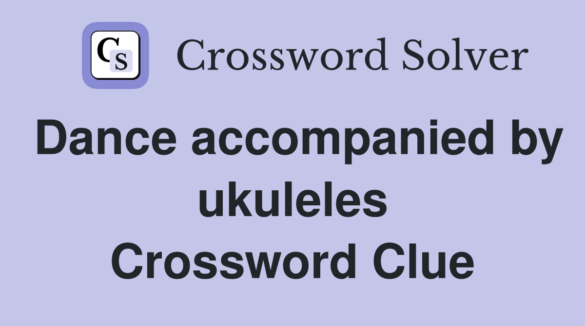Dance accompanied by ukuleles Crossword Clue