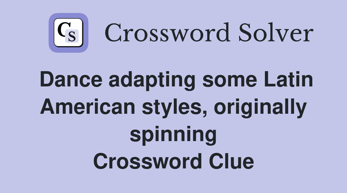Dance adapting some Latin American styles, originally spinning Crossword Clue