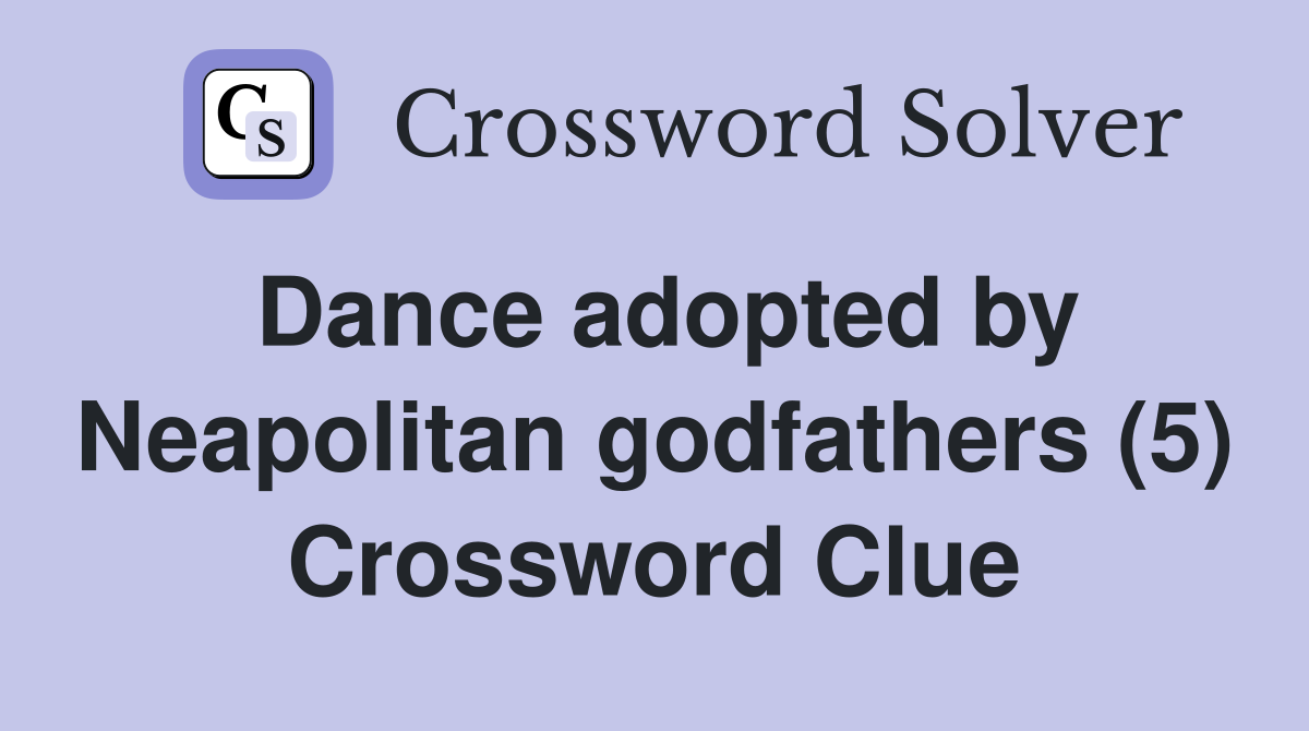 Dance adopted by Neapolitan godfathers (5) Crossword Clue