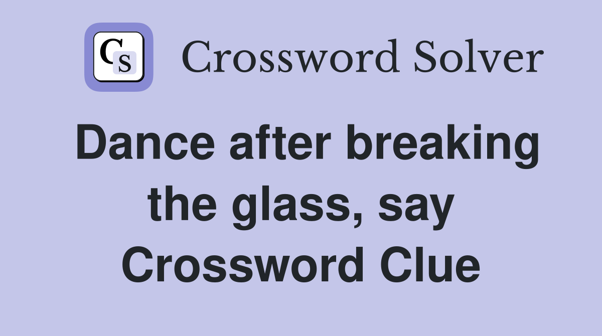 Dance after breaking the glass, say Crossword Clue