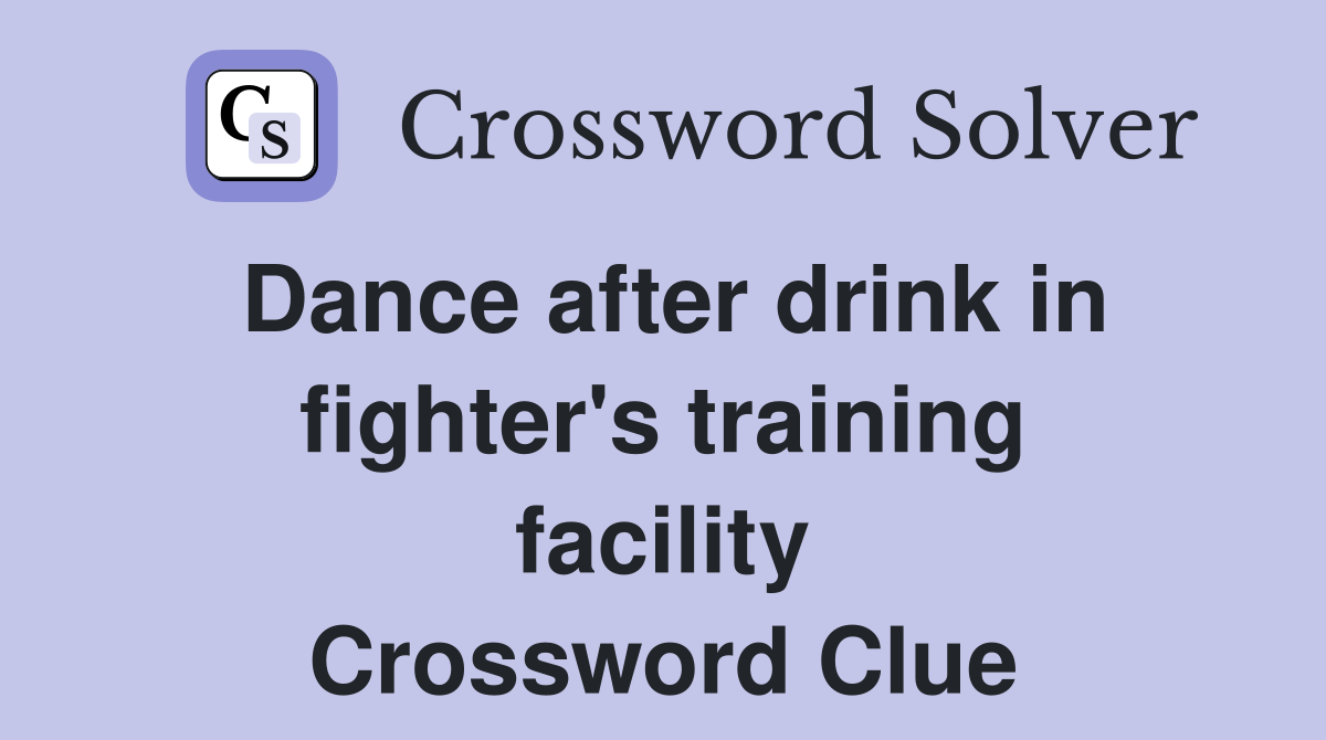 Dance after drink in fighter's training facility Crossword Clue