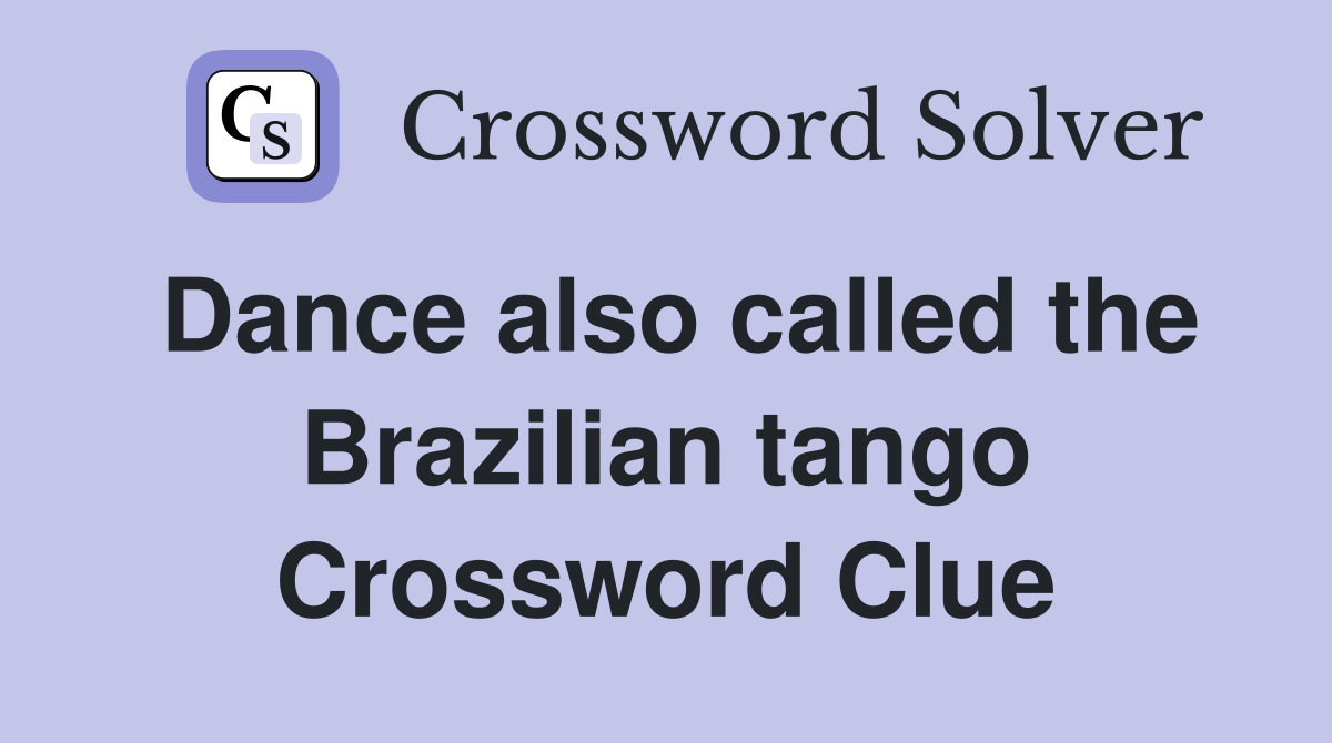 Dance also called the Brazilian tango Crossword Clue