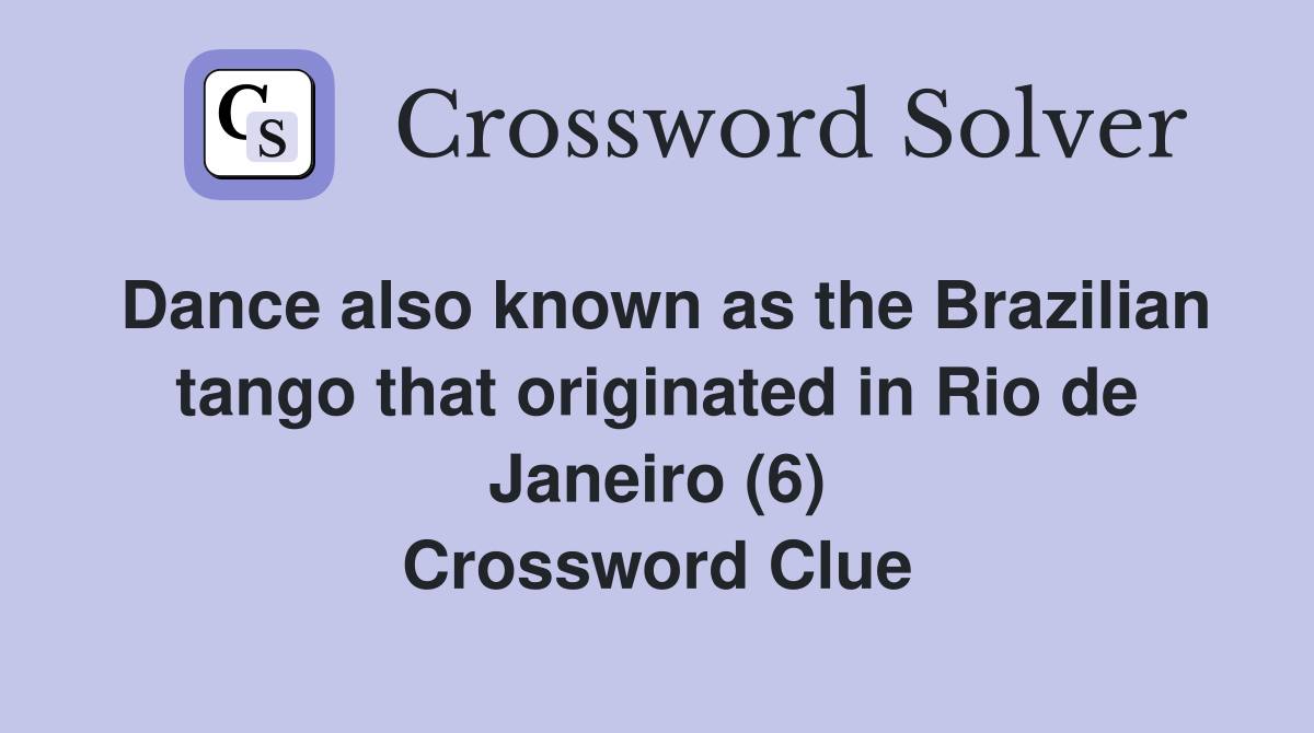 Dance also known as the Brazilian tango that originated in Rio de Janeiro (6) Crossword Clue