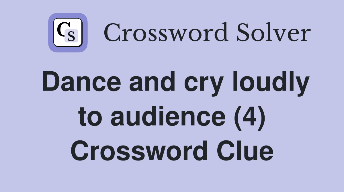 Dance and cry loudly to audience (4) Crossword Clue