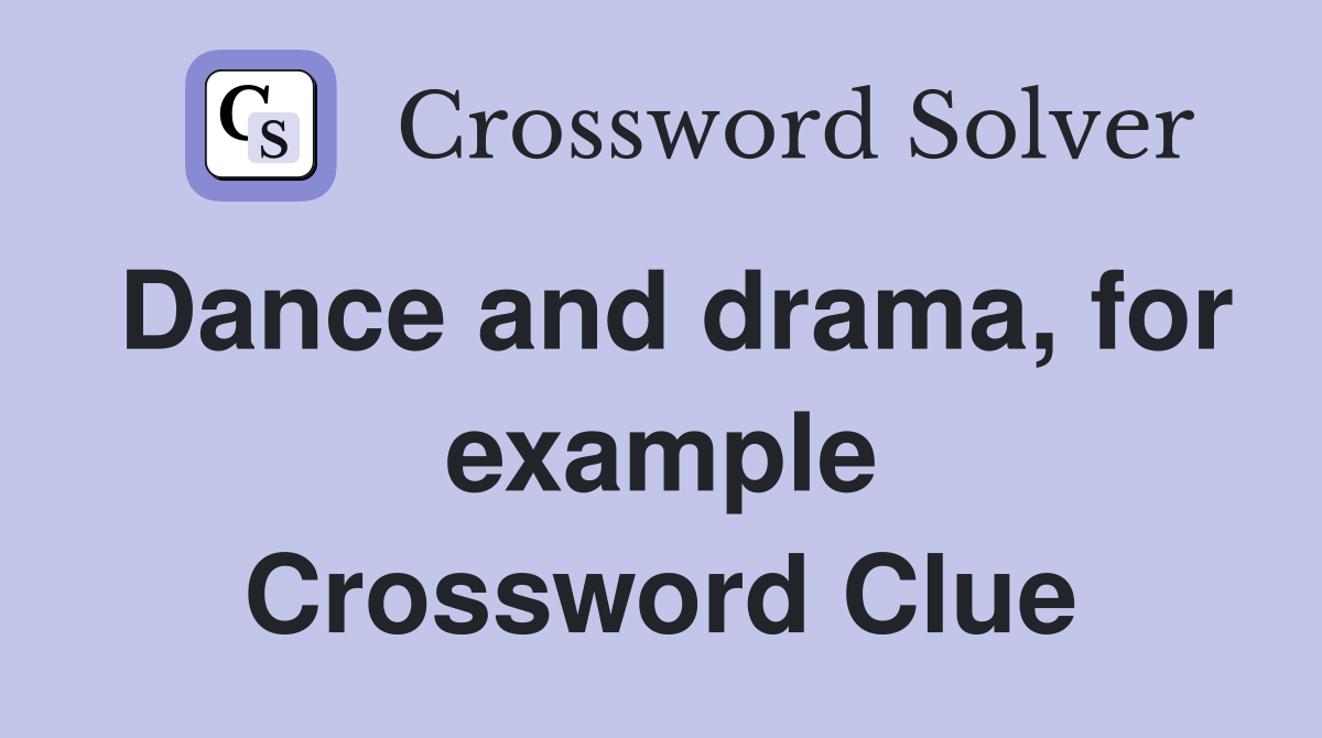 Dance and drama, for example Crossword Clue