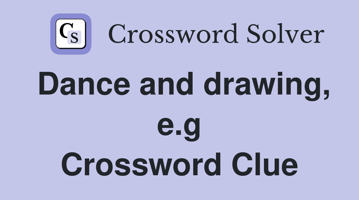 Dance and drawing, e.g Crossword Clue