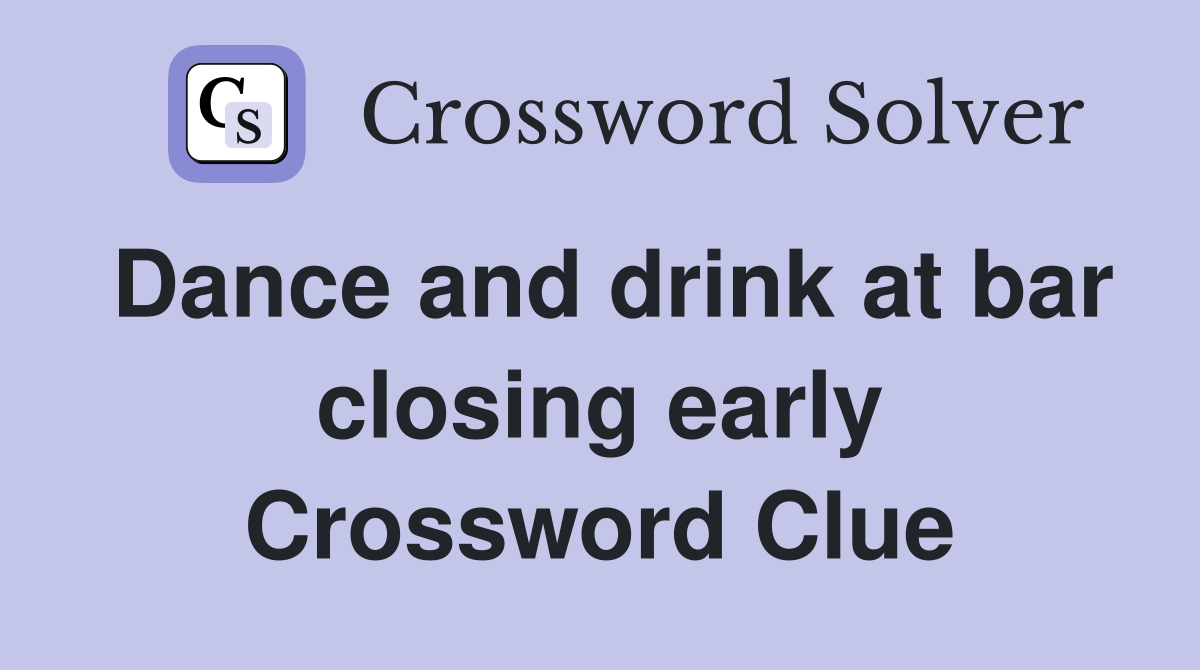 Dance and drink at bar closing early Crossword Clue
