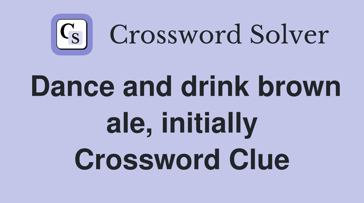 Dance and drink brown ale, initially Crossword Clue