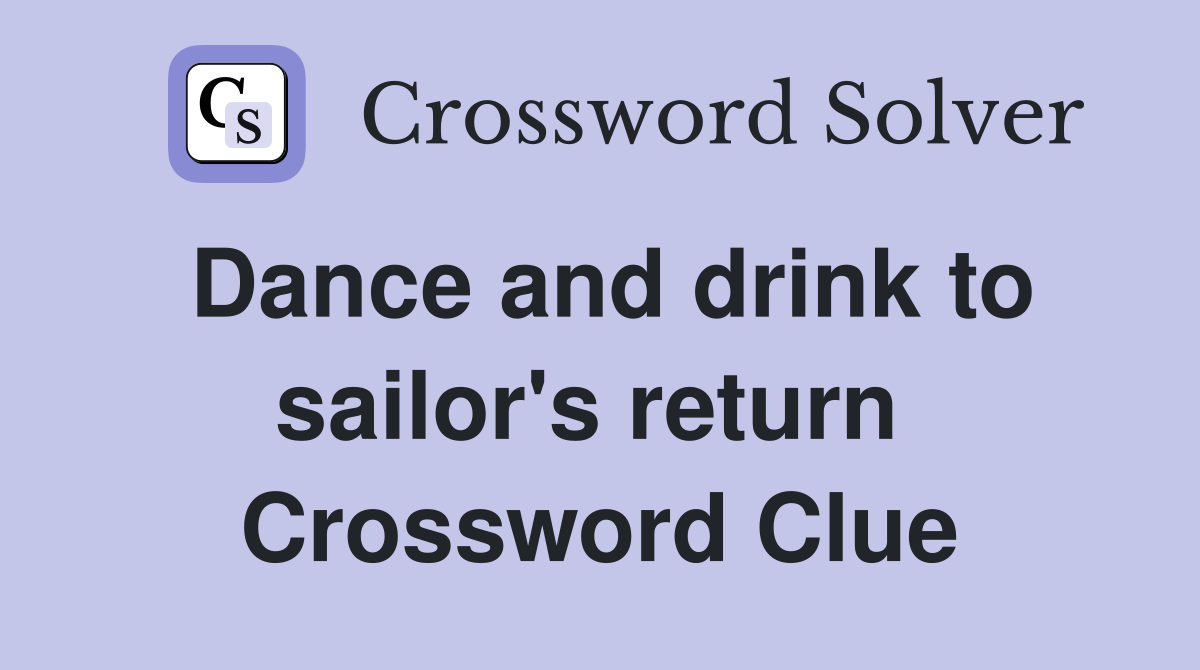 Dance and drink to sailor's return  Crossword Clue