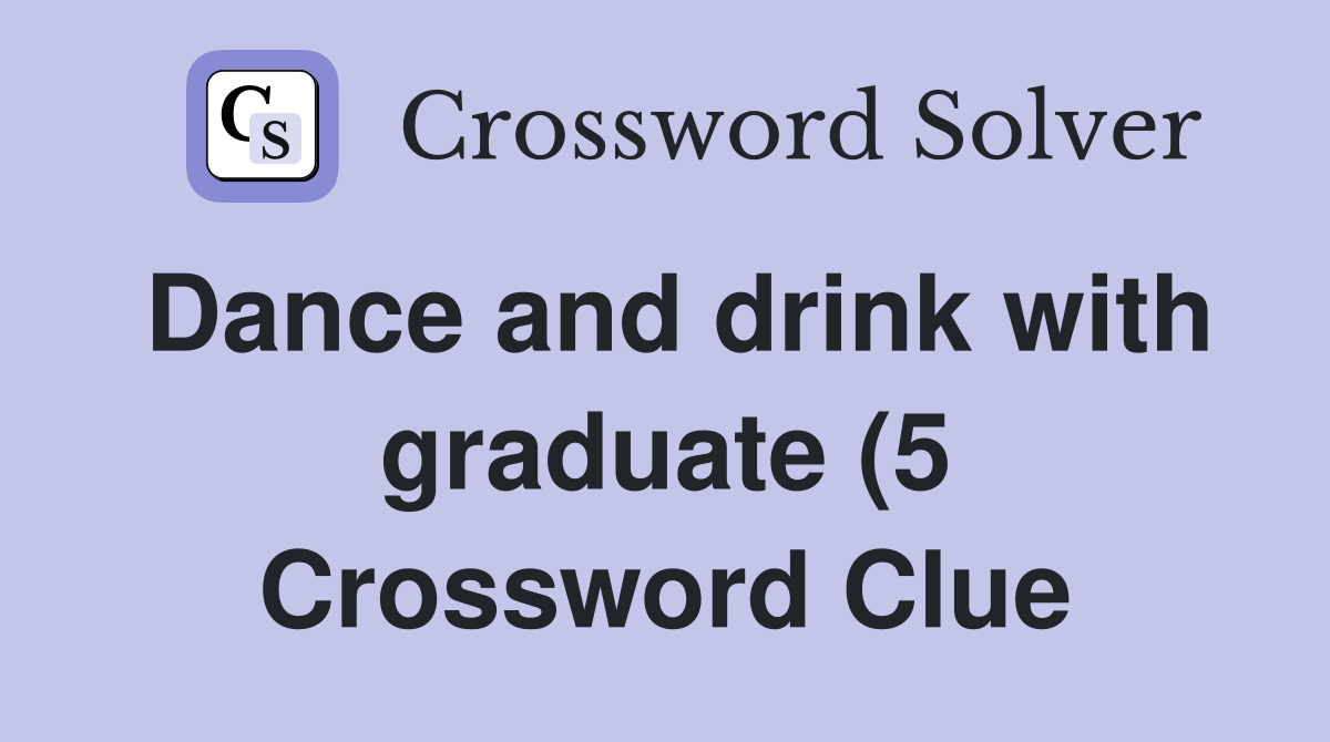 Dance and drink with graduate (5) Crossword Clue Answers Crossword Dance and drink with graduate (5) Crossword Clue Answers Crossword