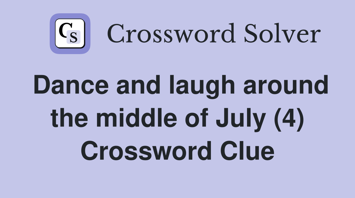 Dance and laugh around the middle of July (4) Crossword Clue