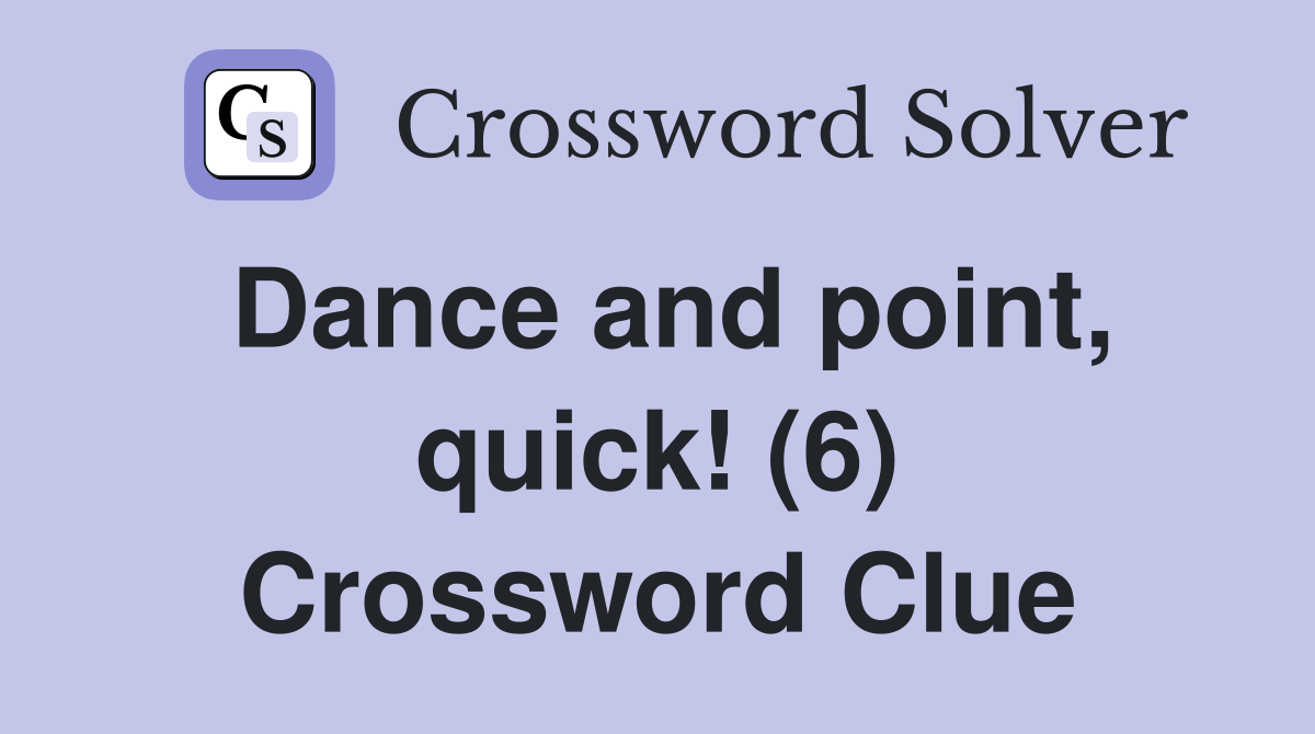 Dance and point, quick! (6) Crossword Clue