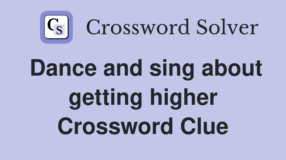 Dance and sing about getting higher Crossword Clue