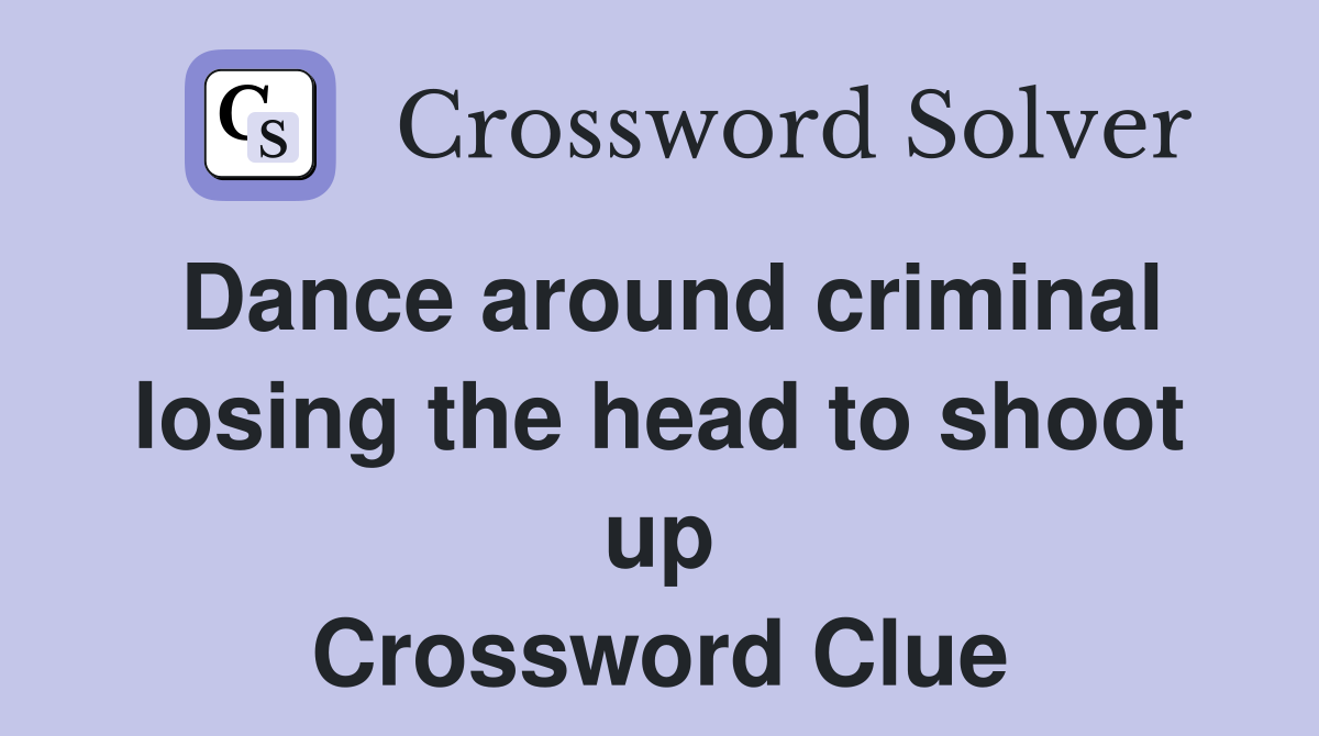 Dance around criminal losing the head to shoot up Crossword Clue