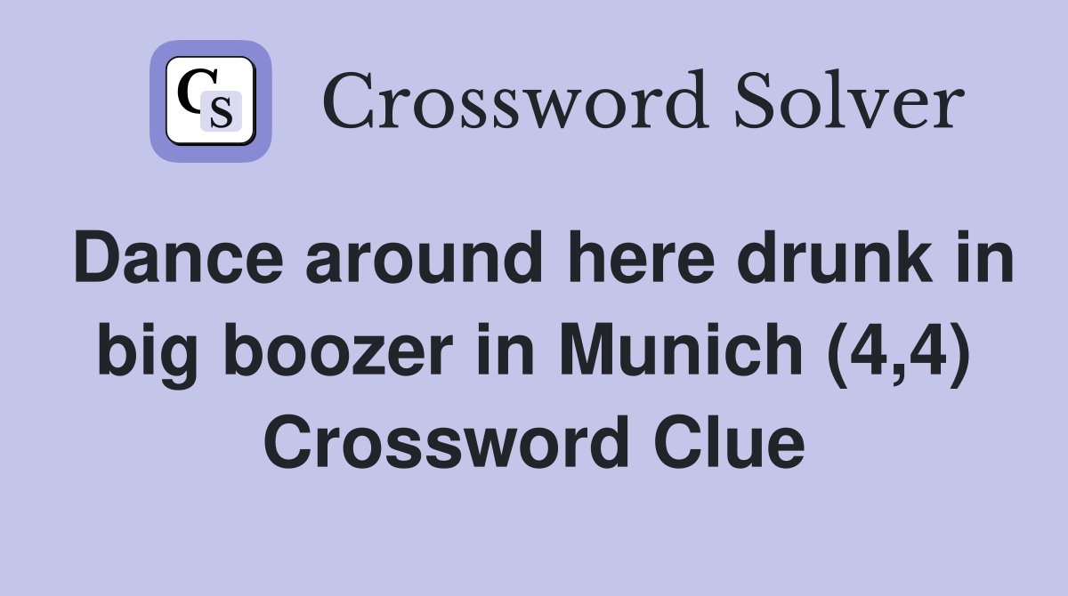 Dance around here drunk in big boozer in Munich (4,4) Crossword Clue