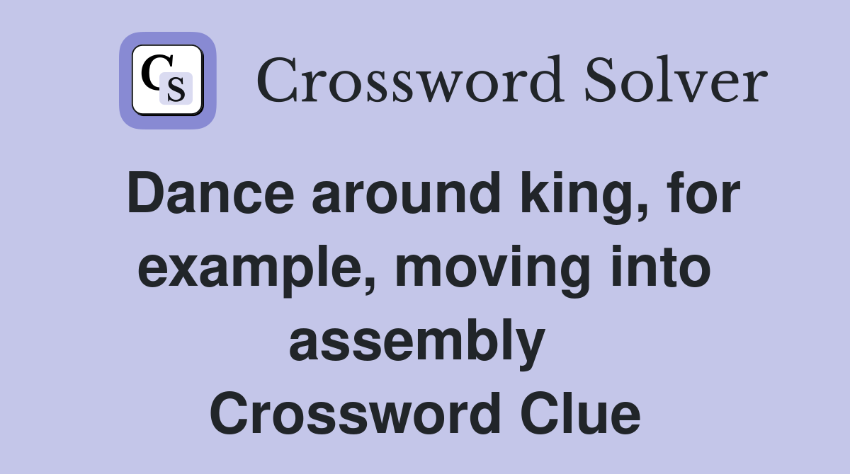 Dance around king, for example, moving into assembly  Crossword Clue