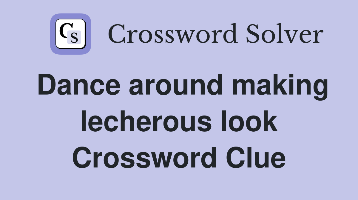 Dance around making lecherous look Crossword Clue