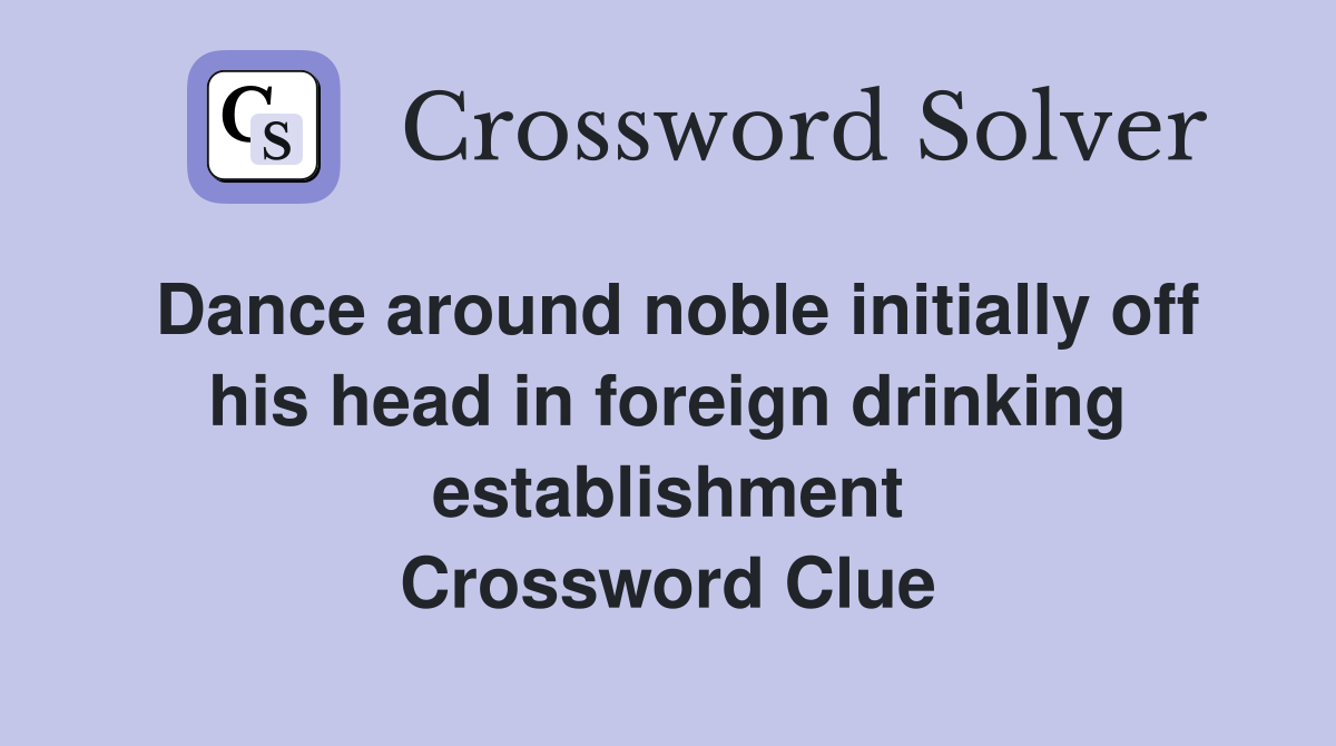 Dance around noble initially off his head in foreign drinking establishment Crossword Clue
