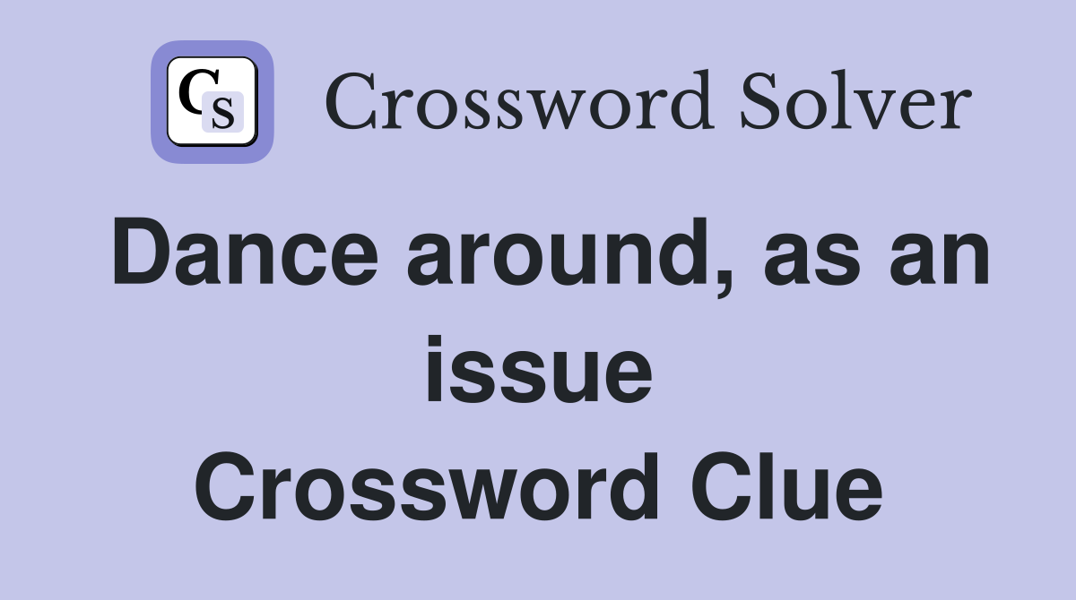 Dance around, as an issue Crossword Clue