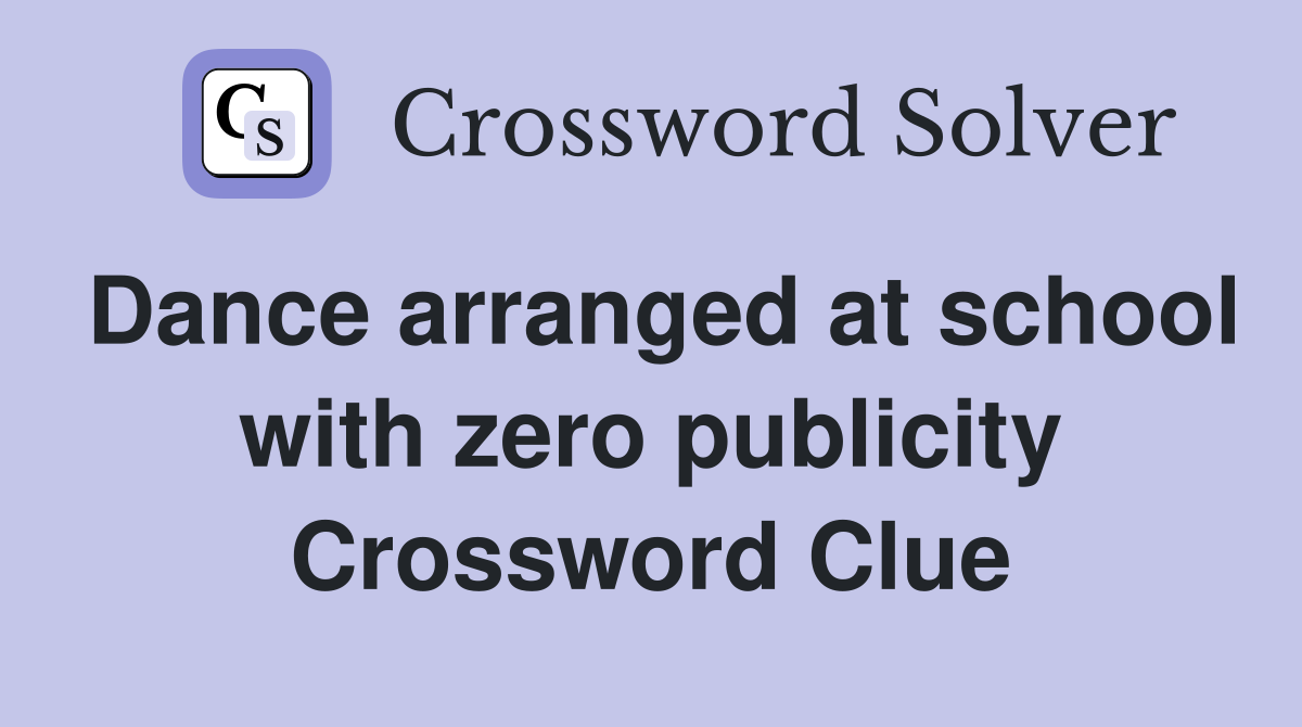 Dance arranged at school with zero publicity Crossword Clue