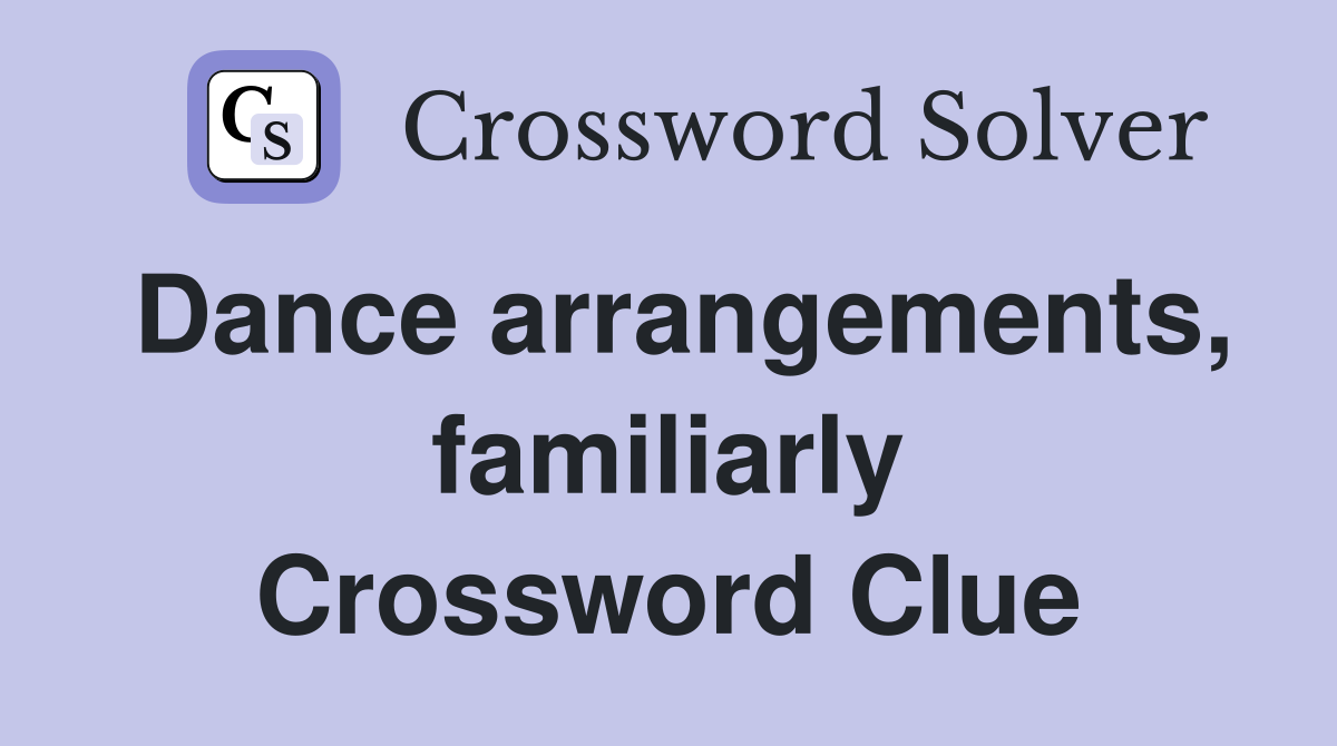 Dance arrangements, familiarly Crossword Clue