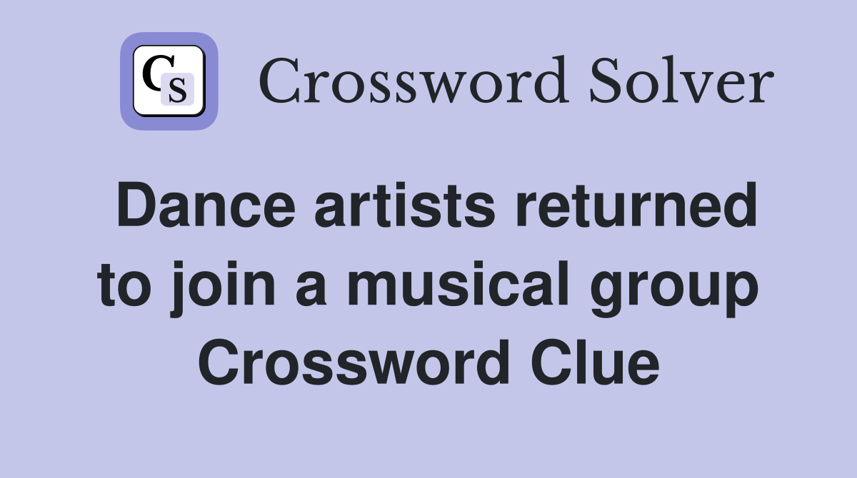 Dance artists returned to join a musical group Crossword Clue