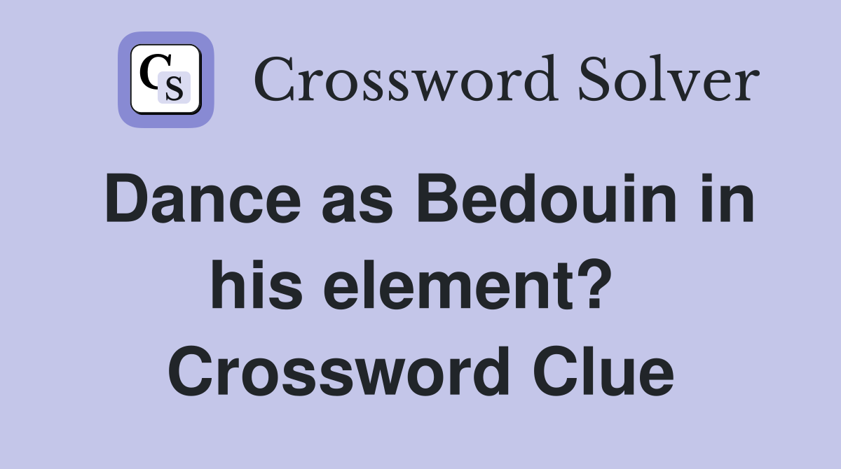 Dance as Bedouin in his element?  Crossword Clue