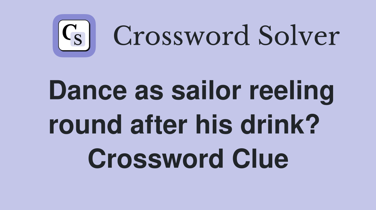Dance as sailor reeling round after his drink?  Crossword Clue