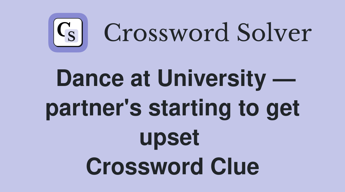 Dance at University — partner's starting to get upset  Crossword Clue