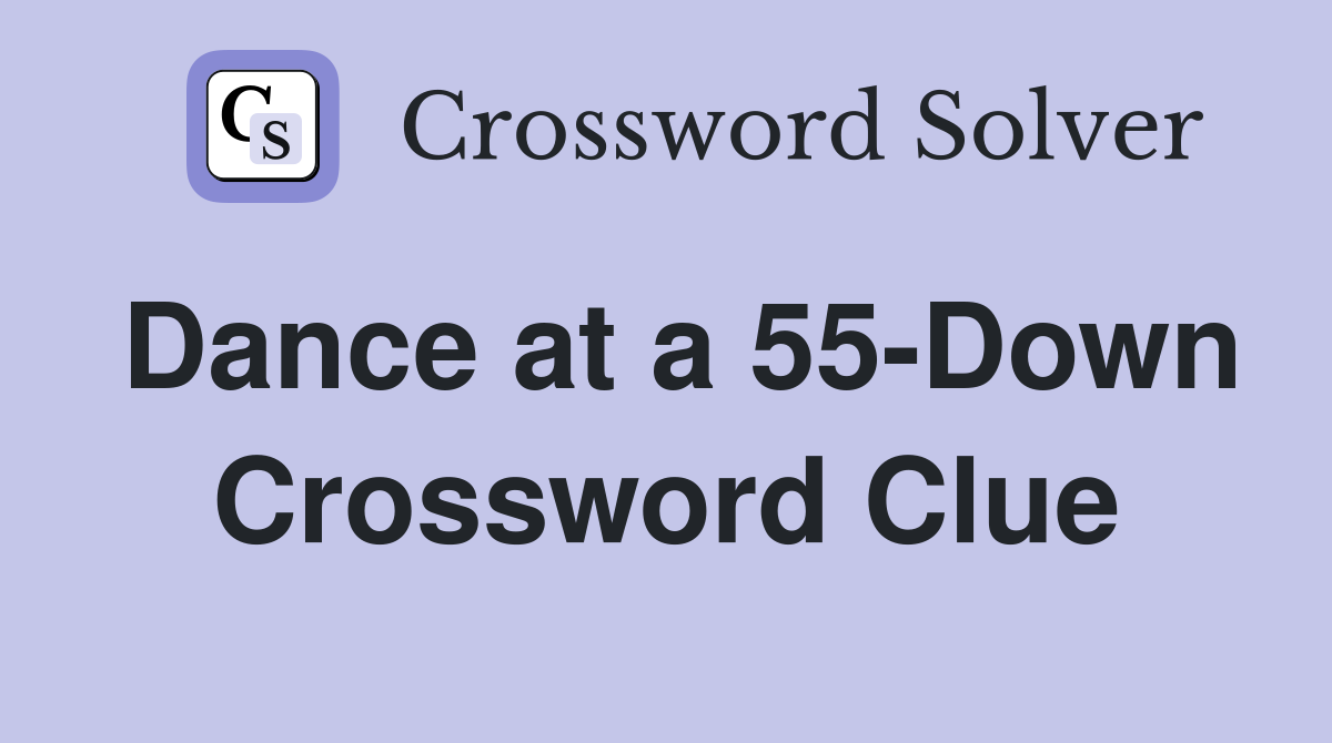Dance at a 55-Down Crossword Clue