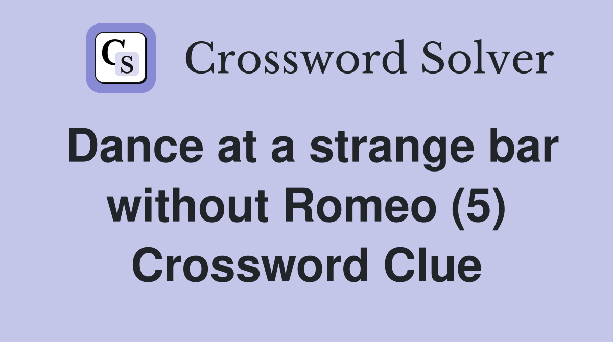 Dance at a strange bar without Romeo (5) Crossword Clue