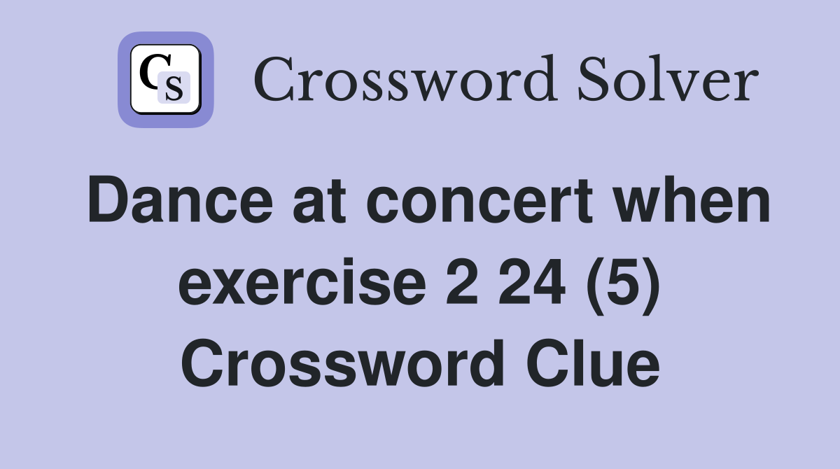 Dance at concert when exercise 2 24 (5) Crossword Clue