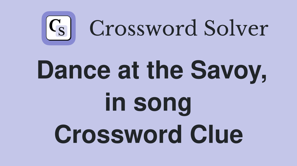 Dance at the Savoy, in song Crossword Clue
