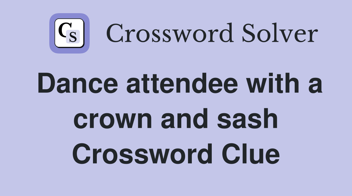 Dance attendee with a crown and sash Crossword Clue