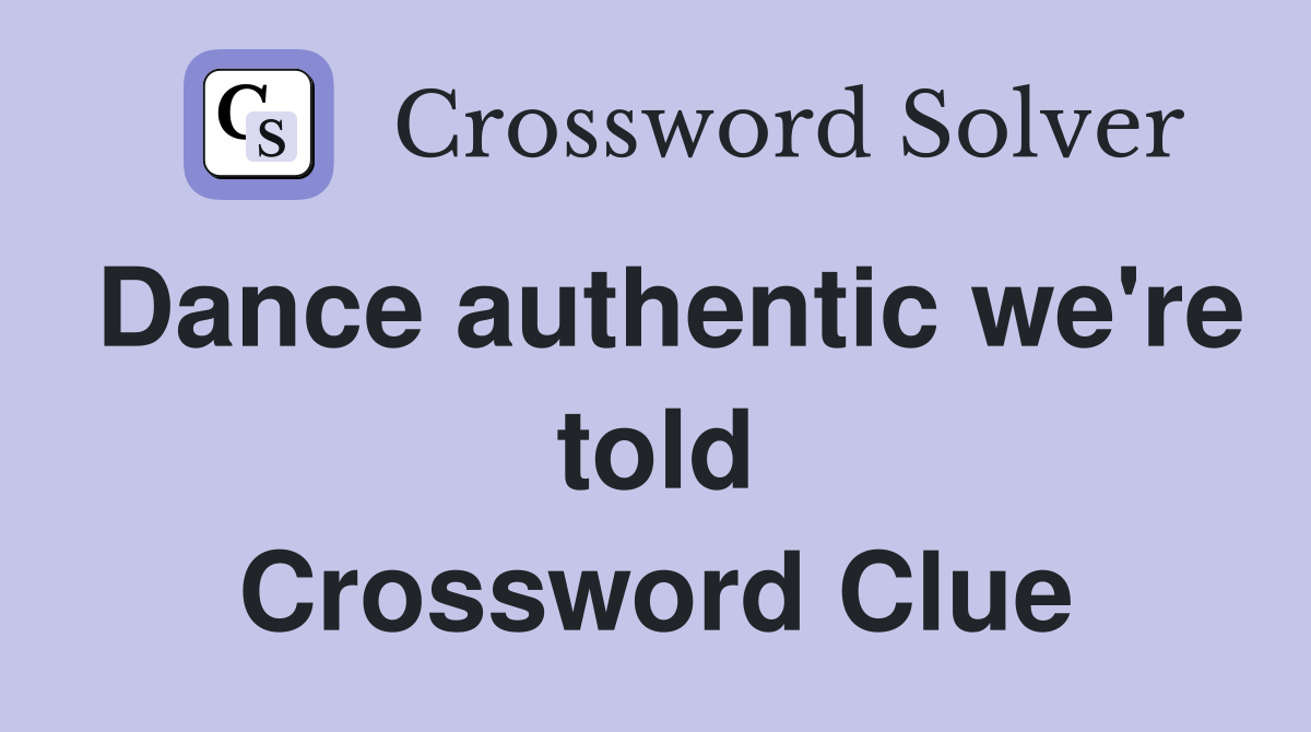 Dance authentic we're told Crossword Clue