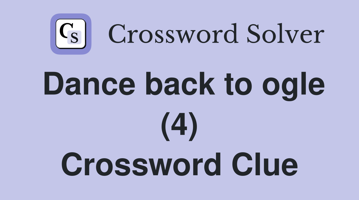 Dance back to ogle (4) Crossword Clue