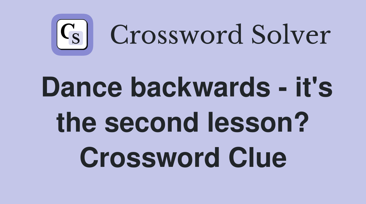 Dance backwards - it's the second lesson? Crossword Clue