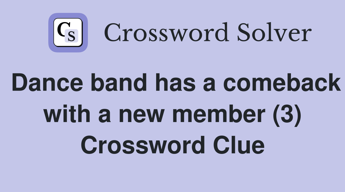 Dance band has a comeback with a new member (3) Crossword Clue
