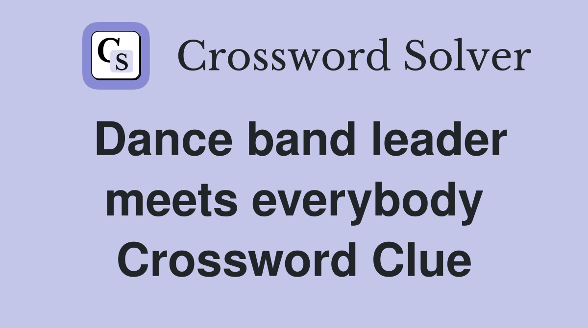 Dance band leader meets everybody Crossword Clue
