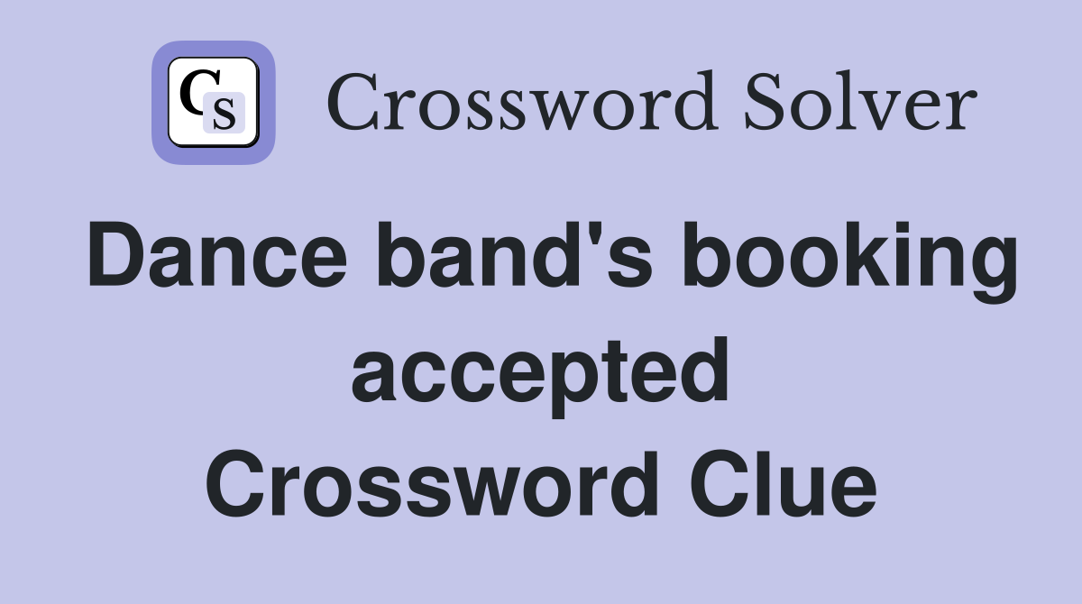 Dance band's booking accepted Crossword Clue