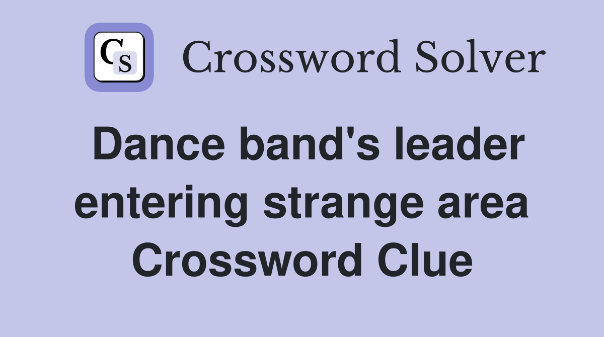 Dance band's leader entering strange area Crossword Clue