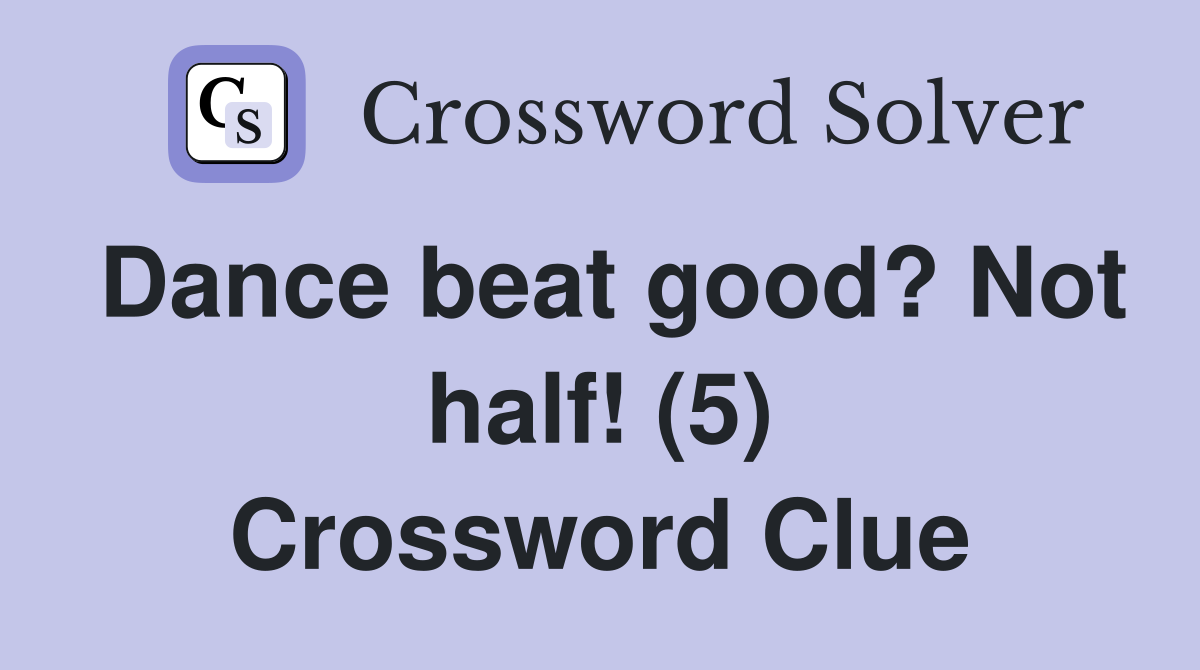 Dance beat good? Not half! (5) Crossword Clue