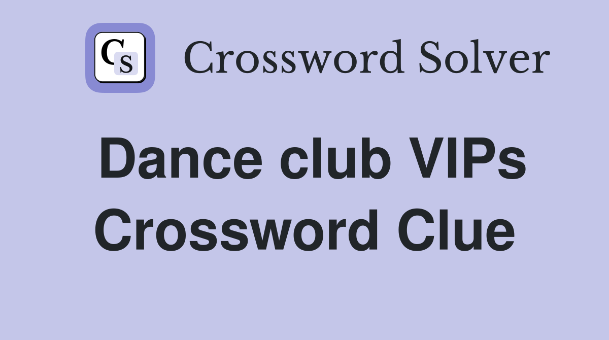 Dance club VIPs Crossword Clue