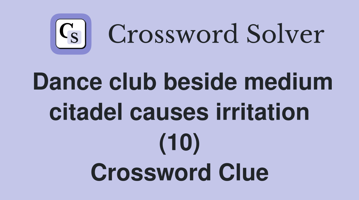 Dance club beside medium citadel causes irritation (10) Crossword Clue