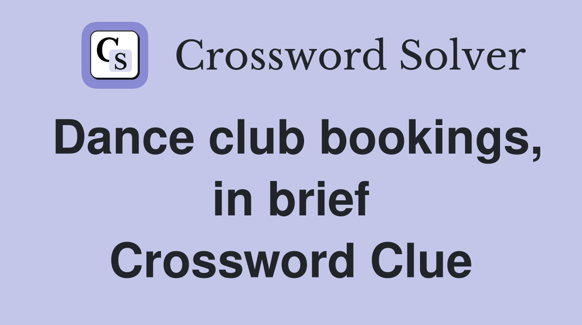 Dance club bookings, in brief Crossword Clue