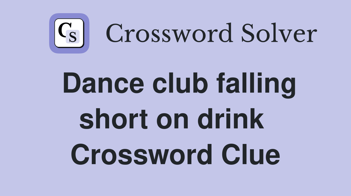 Dance club falling short on drink  Crossword Clue