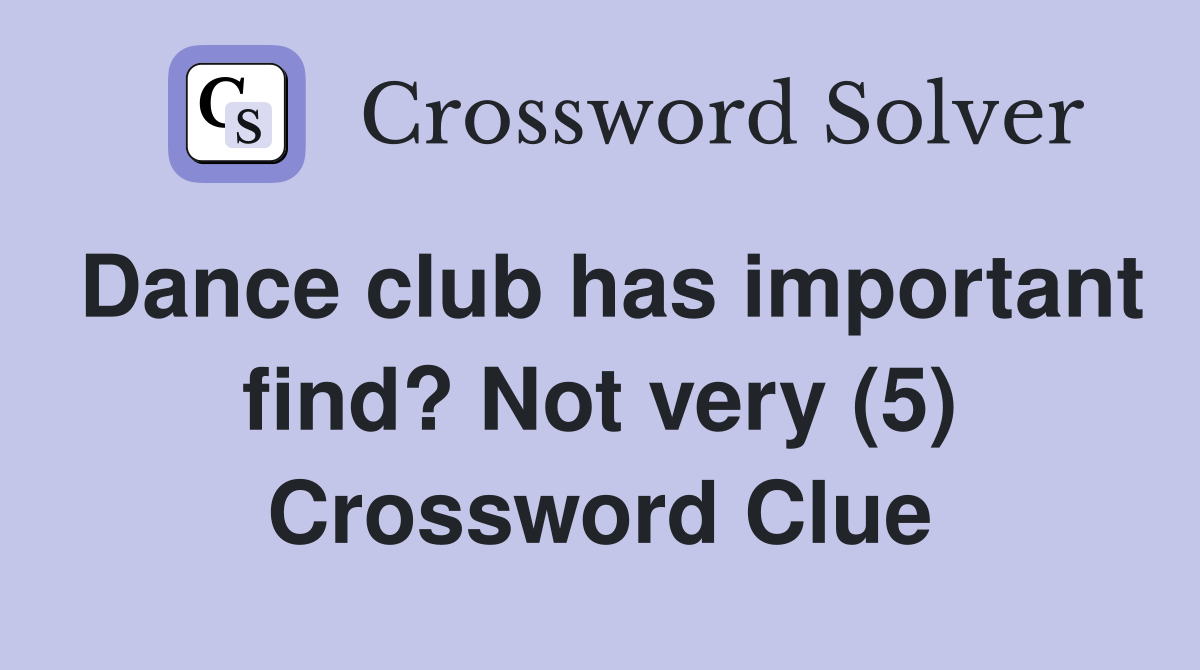 Dance club has important find? Not very (5) Crossword Clue