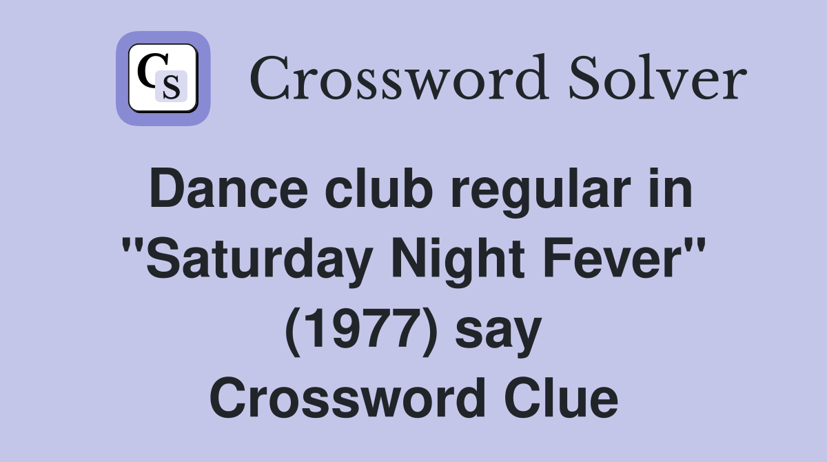 Dance club regular in "Saturday Night Fever" (1977) say Crossword Clue